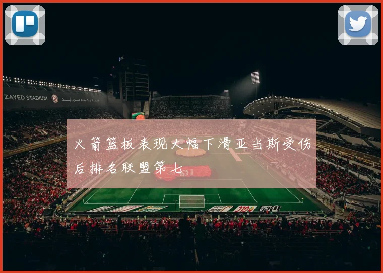火箭篮板表现大幅下滑亚当斯受伤后排名联盟第七