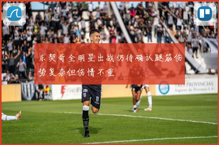 东契奇全明星出战仍待确认腿筋伤势复杂但伤情不重