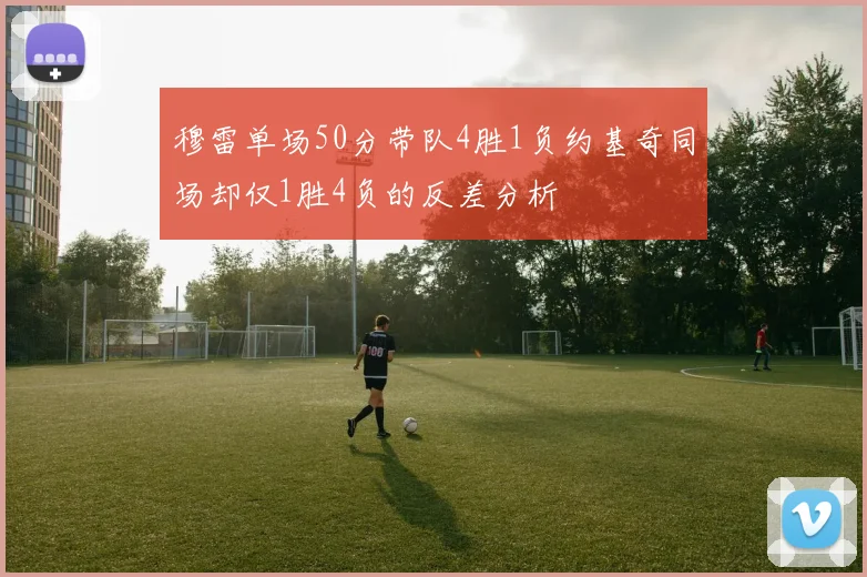 穆雷单场50分带队4胜1负约基奇同场却仅1胜4负的反差分析