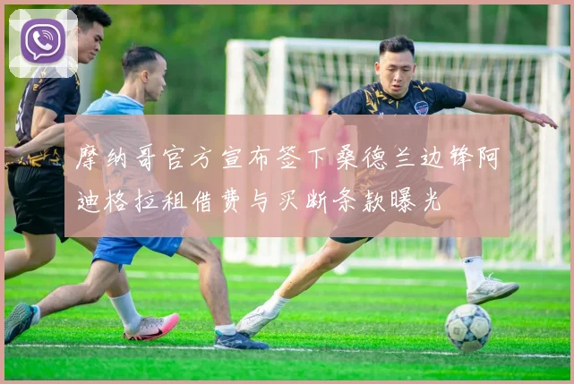 摩纳哥官方宣布签下桑德兰边锋阿迪格拉租借费与买断条款曝光